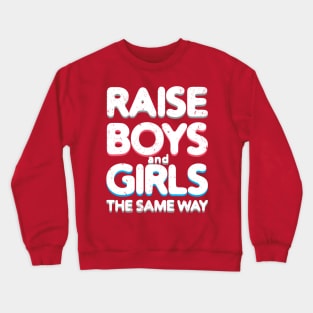 Raise Boys and Girls The Same Way Crewneck Sweatshirt